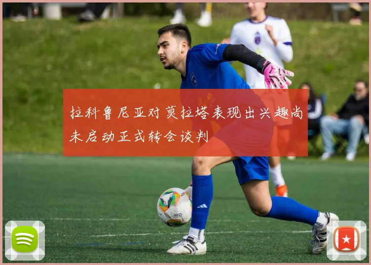 拉科鲁尼亚对莫拉塔表现出兴趣尚未启动正式转会谈判
