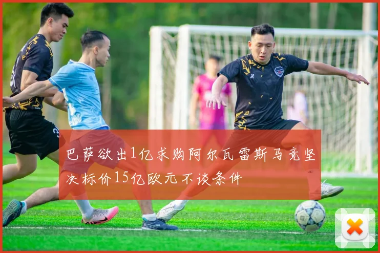 巴萨欲出1亿求购阿尔瓦雷斯马竞坚决标价15亿欧元不谈条件