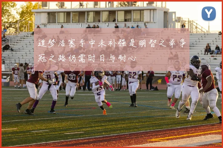 追梦活塞季中未补强是明智之举争冠之路仍需时日与耐心